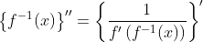 \left\{f^{-1}(x)\right\}''=\left\{\frac{1}{f'\left(f^{-1}(x)\right)}\right\}'