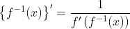 \left\{f^{-1}(x)\right\}'=\frac{1}{f'\left(f^{-1}(x)\right)}