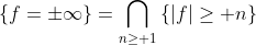 \left\{f=\pm\infty\right\}=\bigcap_{n\geq 1}\left\{|f|\geq n\right\}