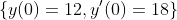 \left\{y(0)=12,y'(0)=18\right\}