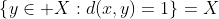 \left\{y\in X:d(x,y)=1\right\}=X