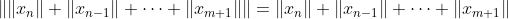 \left\|\|x_n\|+\|x_{n-1}\|+\dots+\|x_{m+1}\|\right\|=\|x_n\|+\|x_{n-1}\|+\dots+\|x_{m+1}\|