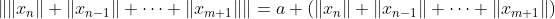 \left\|\|x_n\|+\|x_{n-1}\|+\dots+\|x_{m+1}\|\right\|=a \left(\|x_n\|+\|x_{n-1}\|+\dots+\|x_{m+1}\|\right)