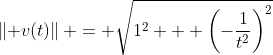 \left\|\mathbf v(t)\right\| = \sqrt{1^2 + \left(-\frac1{t^2}\right)^2}