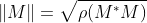 \left\|{M}\right\|=\sqrt{\rho(M^*M)}