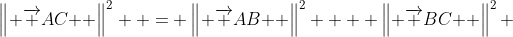 \left\| {\overrightarrow {AC} } \right\|^2  = \left\| {\overrightarrow {AB} } \right\|^2  + \left\| {\overrightarrow {BC} } \right\|^2 