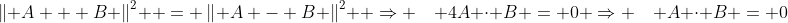\left\| {A + B} \right\|^2  = \left\| {A - B} \right\|^2  \Rightarrow \quad 4A \cdot B = 0 \Rightarrow \quad A \cdot B = 0