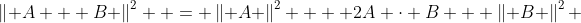 \left\| {A + B} \right\|^2  = \left\| A \right\|^2  + 2A \cdot B + \left\| B \right\|^2 