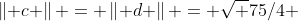 \left\| c \right\| = \left\| d \right\| = \sqrt {75/4} 