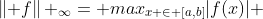 \left\| f\right\| _{\infty}= max_{x \in [a,b]}|f(x)| 