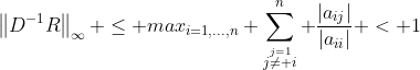 \left\|D^{-1}R\right\|_{\infty} \le max_{i=1,\dots,n} \sum_{\stackrel{j=1}{j\ne i}}^n \frac{\left|a_{ij}\right|}{\left|a_{ii}\right|} < 1