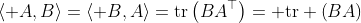 \left\langle A,B\right\rangle=\left\langle B,A\right\rangle=\text{tr}\left(BA^\top\right)= \text{tr} \left(BA\right)