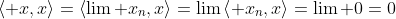 \left\langle x,x\right\rangle=\left\langle\lim x_n,x\right\rangle=\lim\left\langle x_n,x\right\rangle=\lim 0=0