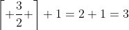 \left\lceil \frac{3}{2} \right\rceil+1=2+1=3