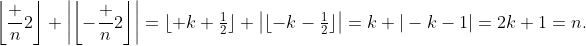 \left\lfloor\frac n2\right\rfloor+\left|\left\lfloor-\frac n2\right\rfloor\right|=\lfloor k+\tfrac12\rfloor+\left|\lfloor-k-\tfrac12\rfloor\right|=k+|-k-1|=2k+1=n.