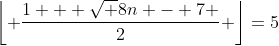 \left\lfloor {\frac{{1 + \sqrt {8n - 7} }}{2}} \right\rfloor=5