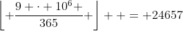 \left\lfloor {\frac{{9 \cdot 10^6 }}{{365}}} \right\rfloor  = {\text{24657}}