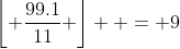 \left\lfloor {\frac{{99.1}}{{11}}} \right\rfloor  = 9