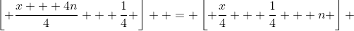 \left\lfloor {\frac{{x + 4n}}{4} + \frac{1}{4}} \right\rfloor  = \left\lfloor {\frac{x}{4} + \frac{1}{4} + n} \right\rfloor 