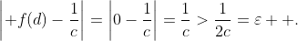 \left\lvert f(d)-\frac1c\right\rvert=\left\lvert0-\frac1c\right\rvert=\frac1c>\frac1{2c}=\varepsilon  \text.