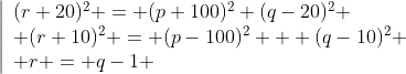 \left|\begin{array}{l}(r+20)^2 = (p+100)^2+(q-20)^2 \\ (r+10)^2 = (p-100)^2 + (q-10)^2 \\ r = q-1 \end{array}\right.