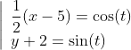 \left|\begin{array}{l}\dfrac12(x-5)=\cos(t)\\y+2=\sin(t)\end{array}\right.