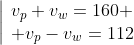 \left|\begin{array}{l}v_p+v_w=160 \\ v_p-v_w=112\end{array}\right.