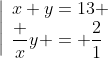 \left|\begin{array}{l}x+y=13 \\\dfrac xy = \dfrac21\end{array}\right.