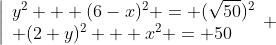 \left|\begin{array}{l}y^2 + (6-x)^2 = (\sqrt{50})^2\\ (2+y)^2 + x^2 = 50\end{array} \right.