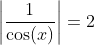 \left|\dfrac1{\cos(x)}\right|=2