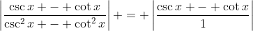 \left|\frac{\csc{x} - \cot{x}}{\csc^2{x} - \cot^2{x}}\right| = \left|\frac{\csc{x} - \cot{x}}{1}\right|