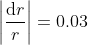 \left|\frac{\mathrm{d}r}{r}\right|=0.03