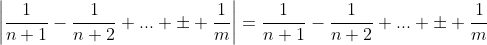 \left|\frac{1}{n+1}-\frac{1}{n+2}+\text{...} \pm \frac{1}{m}\right|=\frac{1}{n+1}-\frac{1}{n+2}+\text{...} \pm \frac{1}{m}