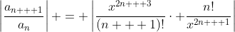 \left|\frac{a_{n + 1}}{a_n}\right| = \left|\frac{x^{2n + 3}}{(n + 1)!}\cdot \frac{n!}{x^{2n + 1}}\right|