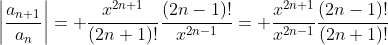 \left|\frac{a_{n+1}}{a_n}\right|= \frac{x^{2n+1}}{(2n+1)!}\frac{(2n-1)!}{x^{2n-1}}= \frac{x^{2n+1}}{x^{2n-1}}\frac{(2n-1)!}{(2n+1)!}