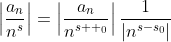 \left|\frac{a_n}{n^s}\right|=\left|\frac{a_n}{n^{s  _0}}\right|\frac{1}{|n^{s-s_0}|}