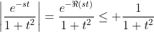 \left|\frac{e^{-st}}{1+t^2}\right|=\frac{e^{-\Re(st)}}{1+t^2}\leq \frac{1}{1+t^2}