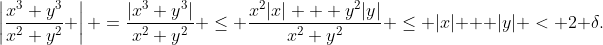 \left|\frac{x^3+y^3}{x^2+y^2} \right| =\frac{|x^3+y^3|}{x^2+y^2} \leq \frac{x^2|x| + y^2|y|}{x^2+y^2} \leq |x| + |y| < 2 \delta.