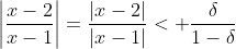 \left|\frac{x-2}{x-1}\right|=\frac{|x-2|}{|x-1|}< \frac{\delta}{1-\delta}