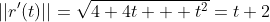 \left|\left|r^{\prime}(t)\right|\right|=\sqrt{4+4t  +t^2}=t+2