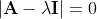 \left|\mathbf{A}-\lambda\mathbf{I}\right|=0