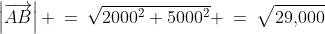 \left|\overrightarrow{AB}\right| \:=\:\sqrt{2000^2+5000^2} \:=\:\sqrt{29,\!000}