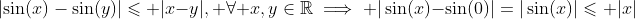\left|\sin(x)-\sin(y)\right|\leqslant |x-y|,\text{ }\forall x,y\in\mathbb{R}\implies |\sin(x)-\sin(0)|=|\sin(x)|\leqslant |x|