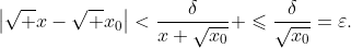 \left|\sqrt x-\sqrt x_0\right|<\frac{\delta}{x+\sqrt{x_0}} \leqslant\frac{\delta}{\sqrt{x_0}}=\varepsilon.