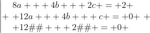 \left| \begin{array}{l}8a + 4b + 2c = 2 \\ 12a + 4b + c = 0 \\ 12�a + 2�b = 0 \end{array} \right.