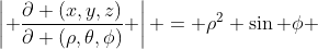 \left| \frac{\partial (x,y,z)}{\partial (\rho,\theta,\phi)} \right| = \rho^2 \sin \phi 