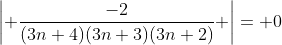 \left| \frac{-2}{(3n+4)(3n+3)(3n+2)} \right|= 0