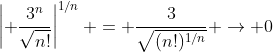 \left| \frac{3^n}{\sqrt{n!}}\right|^{1/n} = \frac{3}{\sqrt{(n!)^{1/n}}} \to 0