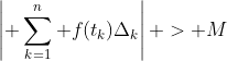 \left| \sum_{k=1}^n f(t_k)\Delta_k\right| > M