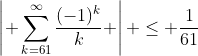 \left| \sum_{k=61}^{\infty}\frac{(-1)^k}{k} \right| \leq \frac{1}{61}